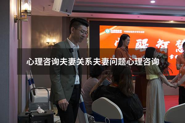 心理咨询 夫妻关系（夫妻问题心理咨询）